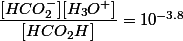 \dfrac{[HCO_2^-][H_3O^+]}{[HCO_2H]} = 10^{-3.8}
